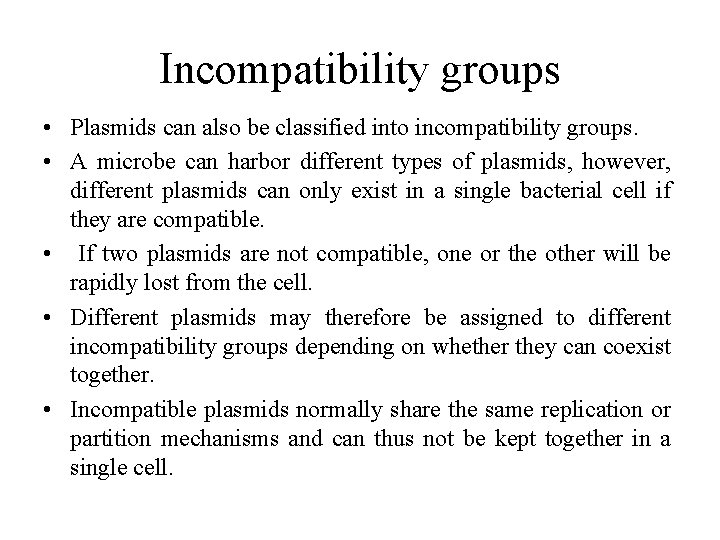 Incompatibility groups • Plasmids can also be classified into incompatibility groups. • A microbe