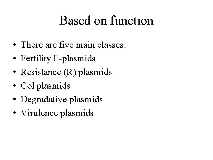 Based on function • • • There are five main classes: Fertility F-plasmids Resistance