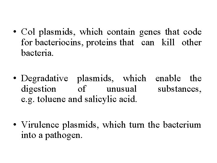  • Col plasmids, which contain genes that code for bacteriocins, proteins that can