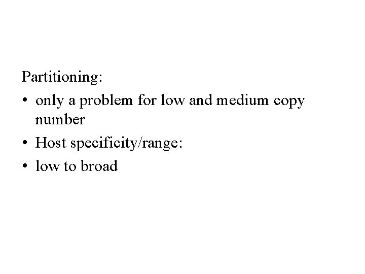 Partitioning: • only a problem for low and medium copy number • Host specificity/range: