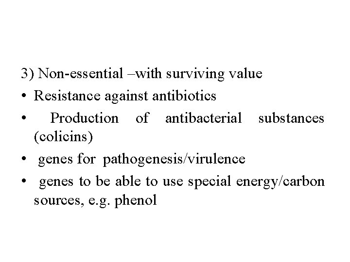 3) Non-essential –with surviving value • Resistance against antibiotics • Production of antibacterial substances