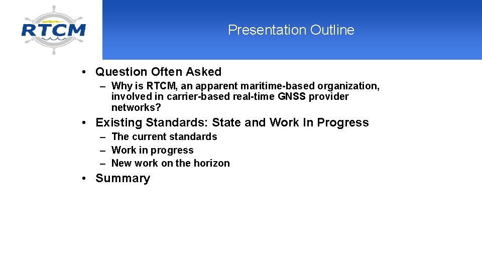 Presentation Outline • Question Often Asked – Why is RTCM, an apparent maritime-based organization,