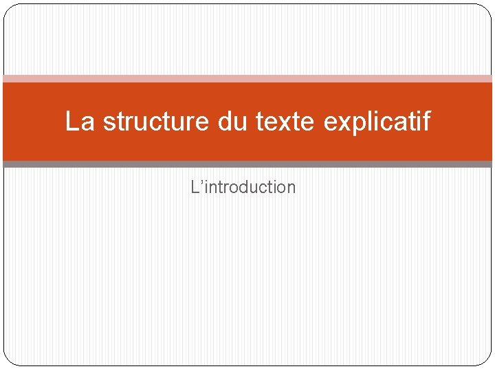 La structure du texte explicatif L’introduction 