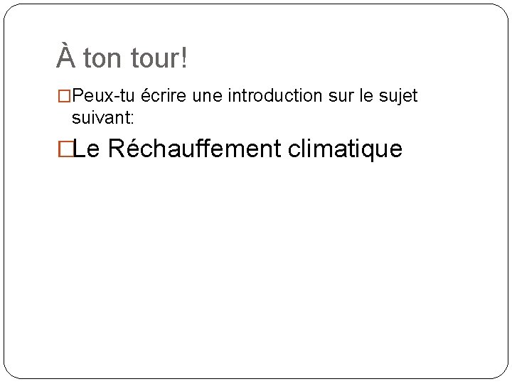 À ton tour! �Peux-tu écrire une introduction sur le sujet suivant: �Le Réchauffement climatique