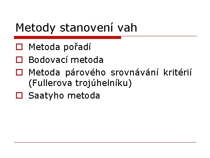 Metody stanovení vah o Metoda pořadí o Bodovací metoda o Metoda párového srovnávání kritérií