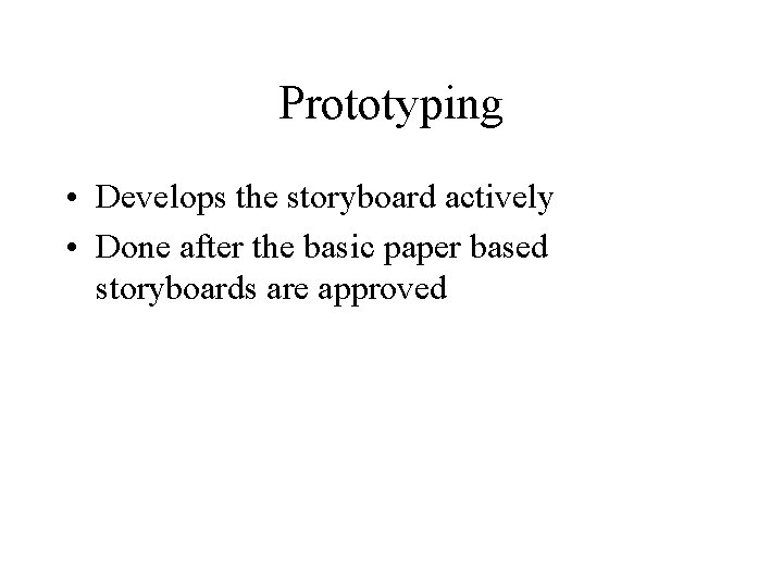 Prototyping • Develops the storyboard actively • Done after the basic paper based storyboards Prototyping • Develops the storyboard actively • Done after the basic paper based storyboards