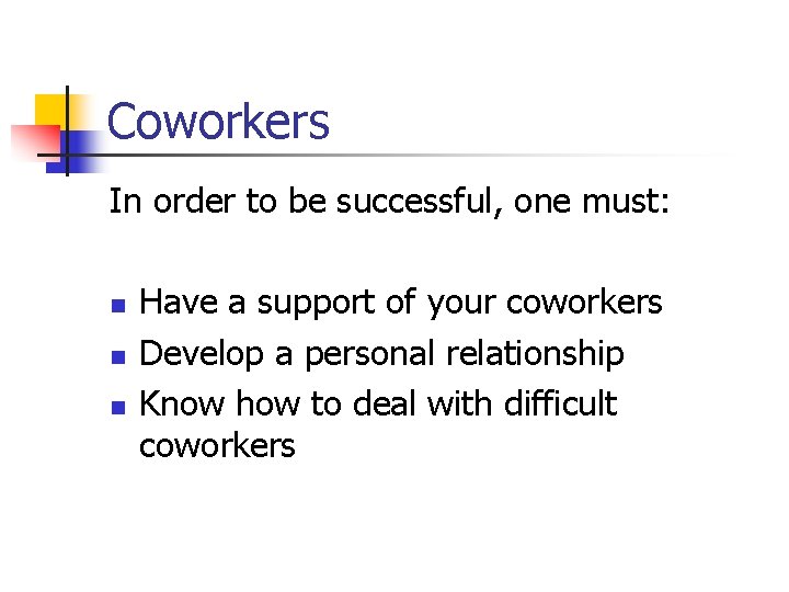 Coworkers In order to be successful, one must: n n n Have a support