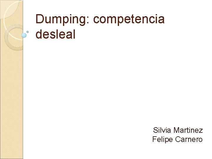 Dumping: competencia desleal Silvia Martinez Felipe Carnero 