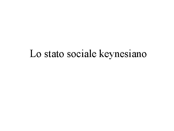 Lo stato sociale keynesiano 