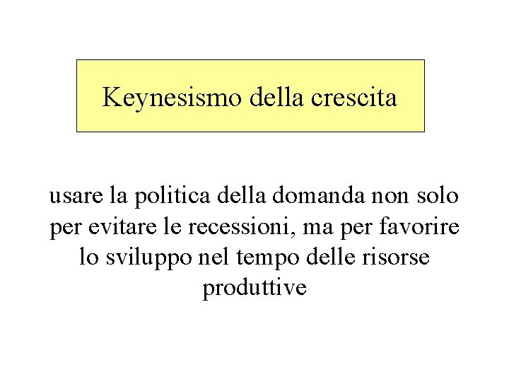 Keynesismo della crescita usare la politica della domanda non solo per evitare le recessioni,