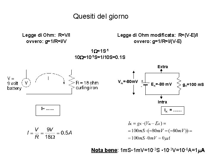 Quesiti del giorno Legge di Ohm: R=V/I ovvero: g=1/R=I/V Legge di Ohm modificata: R=(V-E)/I Quesiti del giorno Legge di Ohm: R=V/I ovvero: g=1/R=I/V Legge di Ohm modificata: R=(V-E)/I