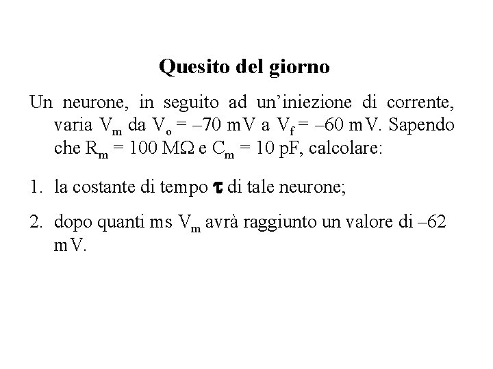 Quesito del giorno Un neurone, in seguito ad un’iniezione di corrente, varia Vm da Quesito del giorno Un neurone, in seguito ad un’iniezione di corrente, varia Vm da