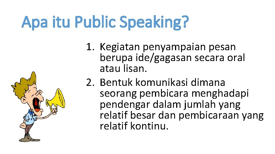 Apa itu Public Speaking? 1. Kegiatan penyampaian pesan berupa ide/gagasan secara oral atau lisan.