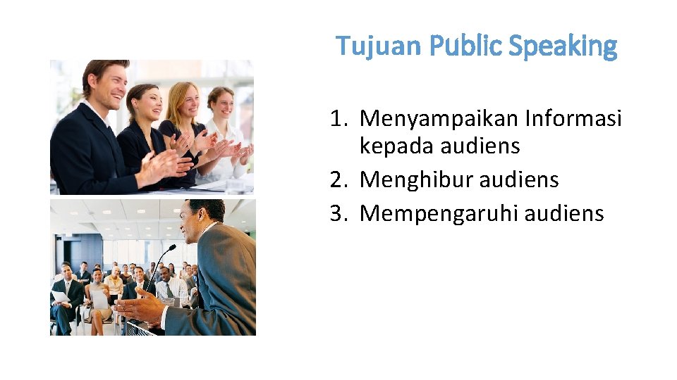 Tujuan Public Speaking 1. Menyampaikan Informasi kepada audiens 2. Menghibur audiens 3. Mempengaruhi audiens