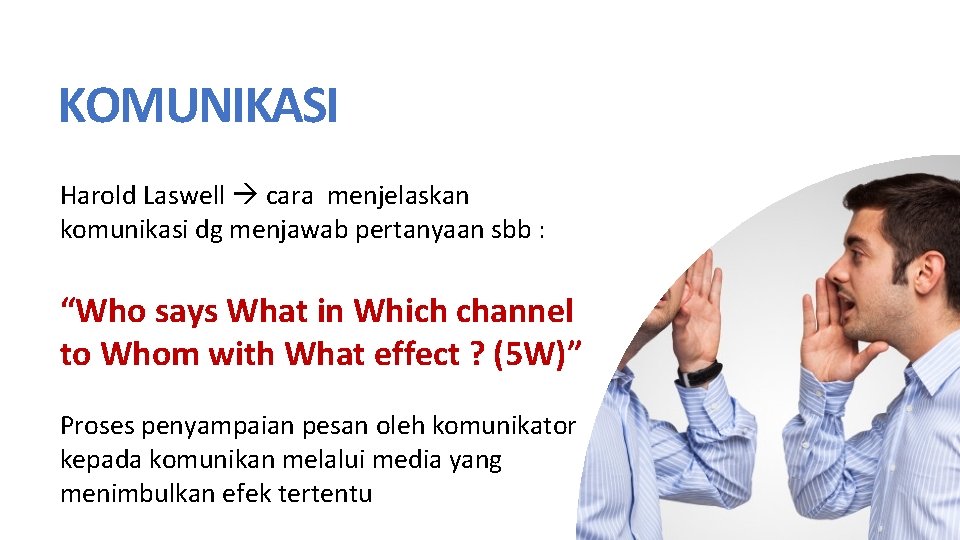 KOMUNIKASI Harold Laswell cara menjelaskan komunikasi dg menjawab pertanyaan sbb : “Who says What