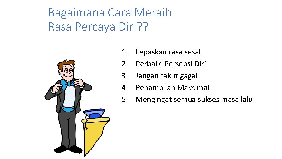 Bagaimana Cara Meraih Rasa Percaya Diri? ? 1. 2. 3. 4. 5. Lepaskan rasa