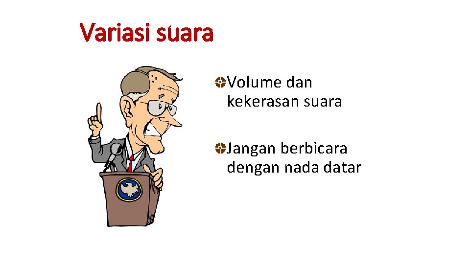 Variasi suara Volume dan kekerasan suara Jangan berbicara dengan nada datar 