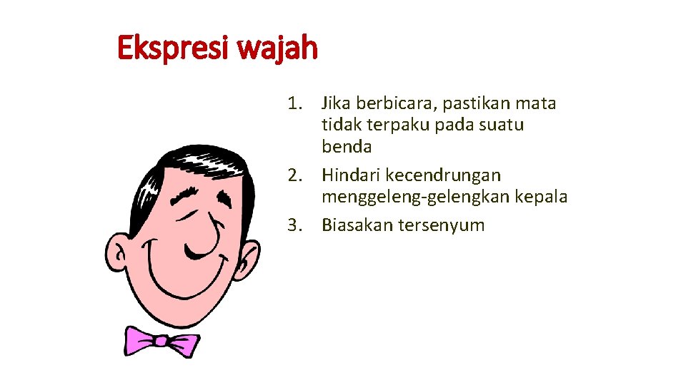 Ekspresi wajah 1. Jika berbicara, pastikan mata tidak terpaku pada suatu benda 2. Hindari