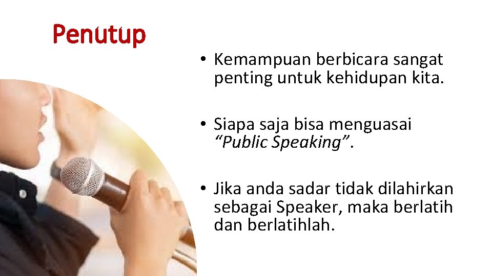 Penutup • Kemampuan berbicara sangat penting untuk kehidupan kita. • Siapa saja bisa menguasai