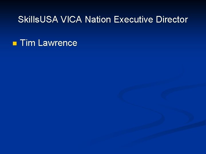 Skills. USA VICA Nation Executive Director n Tim Lawrence 