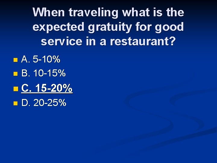 When traveling what is the expected gratuity for good service in a restaurant? A.