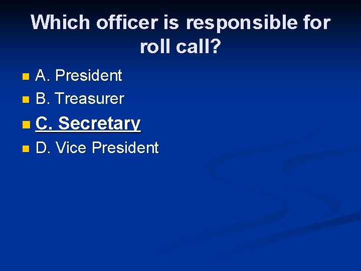 Which officer is responsible for roll call? A. President n B. Treasurer n n