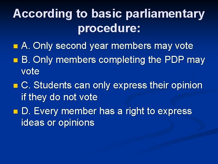 According to basic parliamentary procedure: A. Only second year members may vote n B.