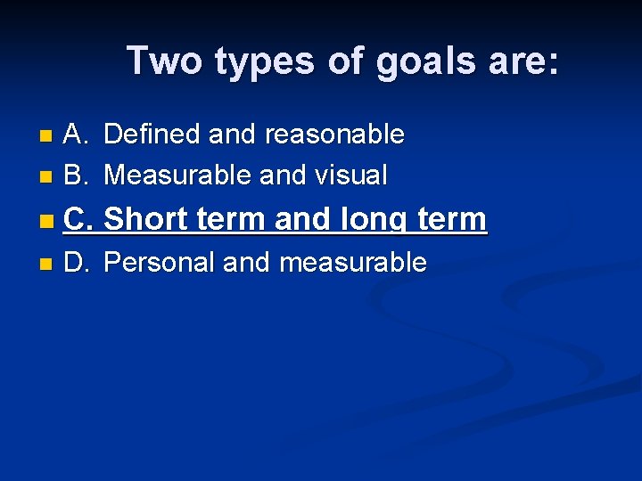 Two types of goals are: A. Defined and reasonable n B. Measurable and visual