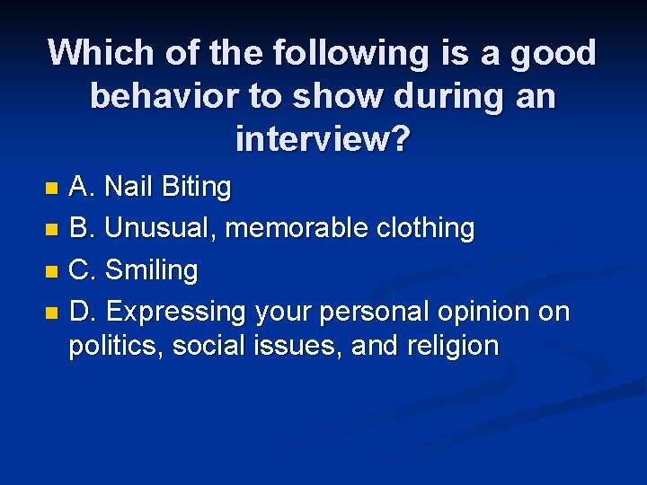 Which of the following is a good behavior to show during an interview? A.