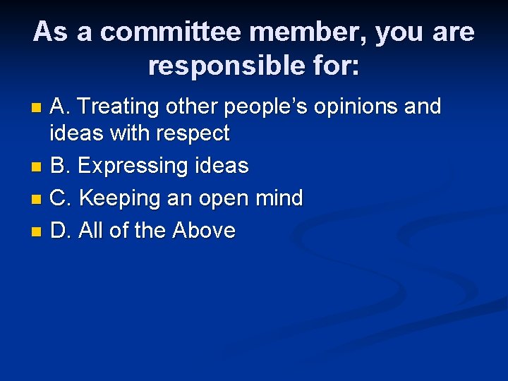 As a committee member, you are responsible for: A. Treating other people’s opinions and