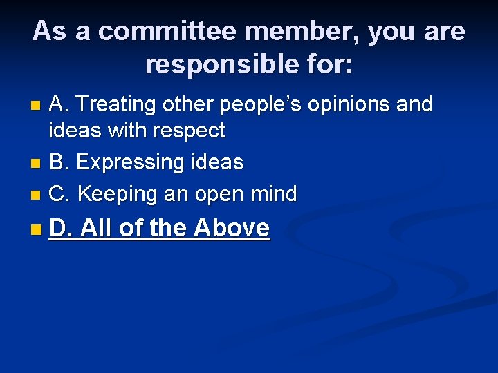 As a committee member, you are responsible for: A. Treating other people’s opinions and As a committee member, you are responsible for: A. Treating other people’s opinions and