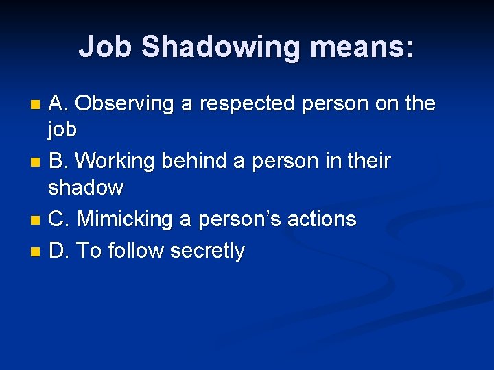 Job Shadowing means: A. Observing a respected person on the job n B. Working