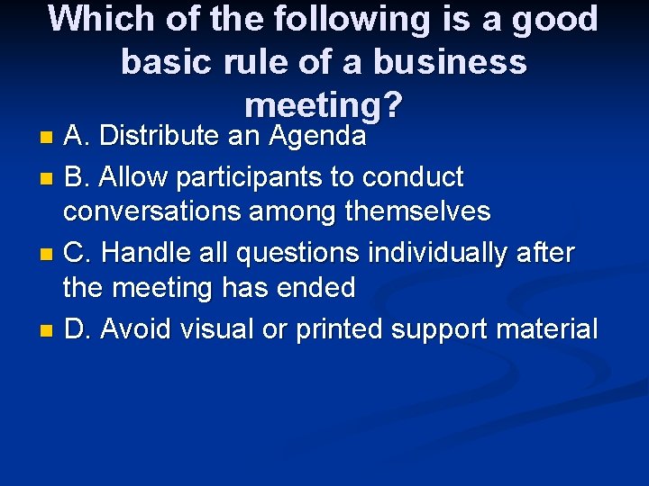 Which of the following is a good basic rule of a business meeting? A.