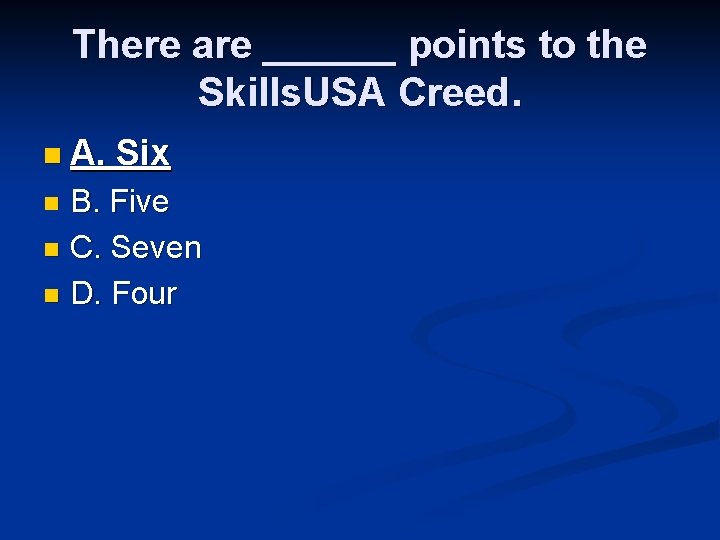 There are ______ points to the Skills. USA Creed. n A. Six B. Five