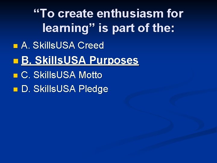 “To create enthusiasm for learning” is part of the: n A. Skills. USA Creed