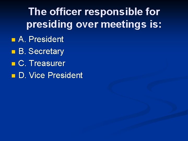 The officer responsible for presiding over meetings is: A. President n B. Secretary n