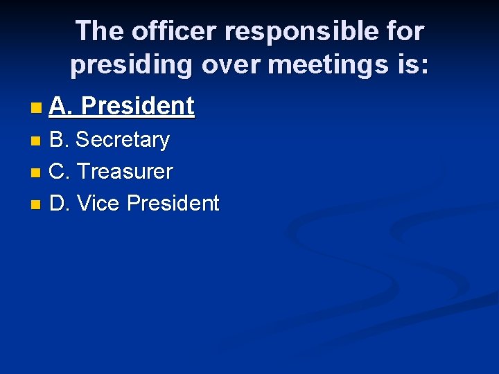 The officer responsible for presiding over meetings is: n A. President B. Secretary n The officer responsible for presiding over meetings is: n A. President B. Secretary n