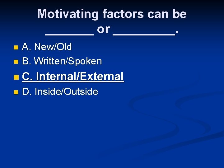 Motivating factors can be _______ or _____. A. New/Old n B. Written/Spoken n n