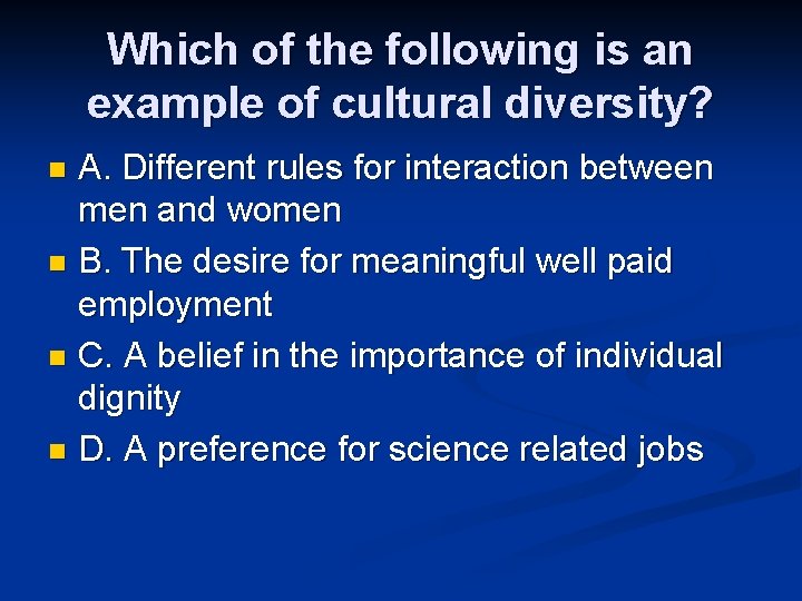 Which of the following is an example of cultural diversity? A. Different rules for