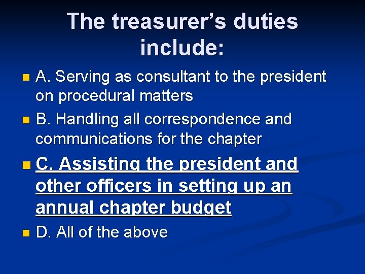 The treasurer’s duties include: A. Serving as consultant to the president on procedural matters