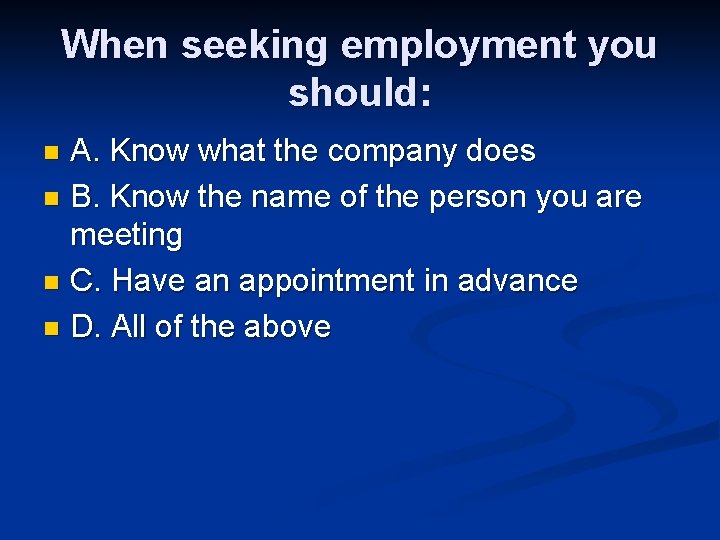 When seeking employment you should: A. Know what the company does n B. Know