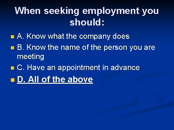 When seeking employment you should: A. Know what the company does n B. Know When seeking employment you should: A. Know what the company does n B. Know
