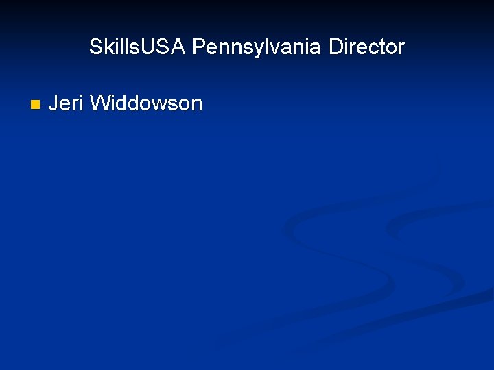 Skills. USA Pennsylvania Director n Jeri Widdowson 