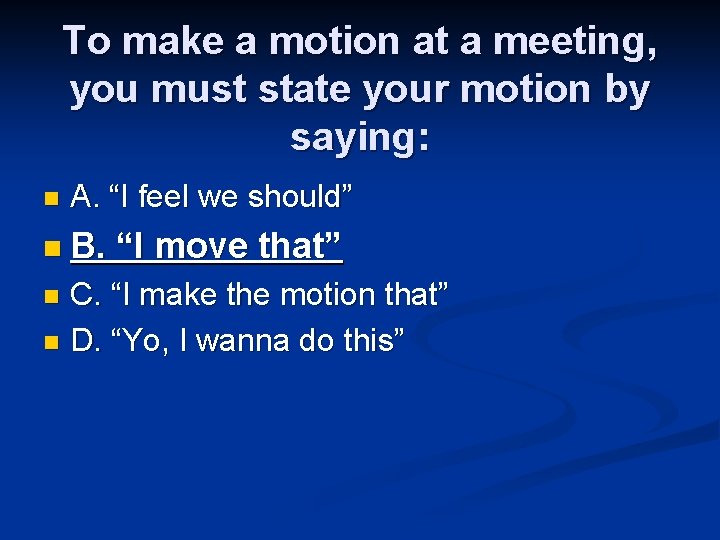 To make a motion at a meeting, you must state your motion by saying: