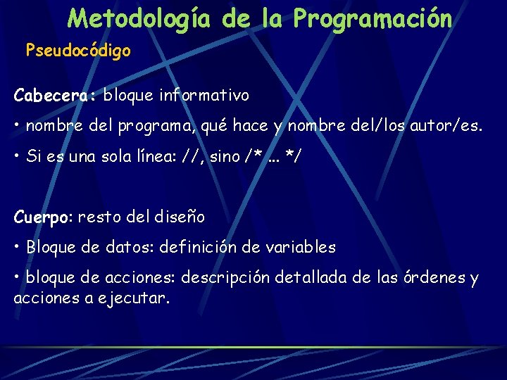 Metodología de la Programación Pseudocódigo Cabecera: bloque informativo • nombre del programa, qué hace
