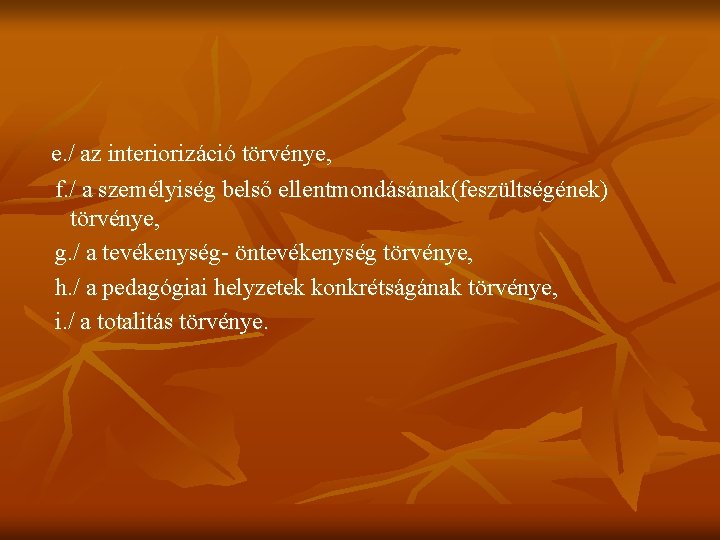 e. / az interiorizáció törvénye, f. / a személyiség belső ellentmondásának(feszültségének) törvénye, g. /