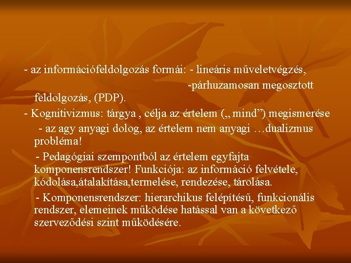 - az információfeldolgozás formái: - lineáris műveletvégzés, -párhuzamosan megosztott feldolgozás, (PDP). - Kognitivizmus: tárgya