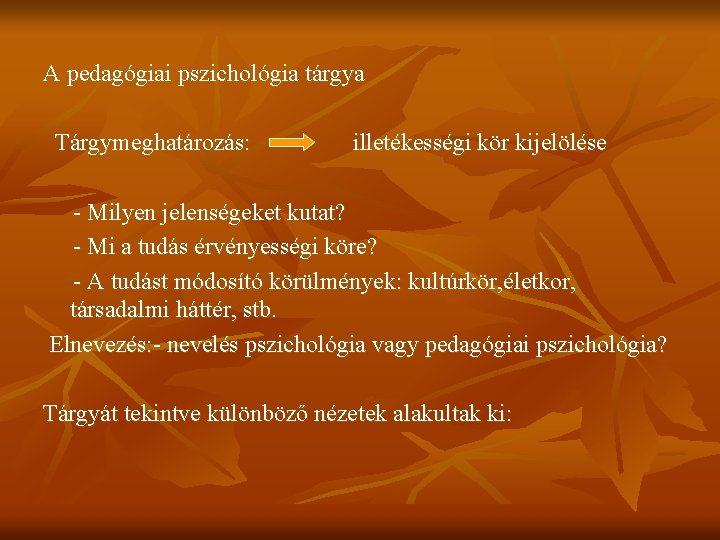 A pedagógiai pszichológia tárgya Tárgymeghatározás: illetékességi kör kijelölése - Milyen jelenségeket kutat? - Mi