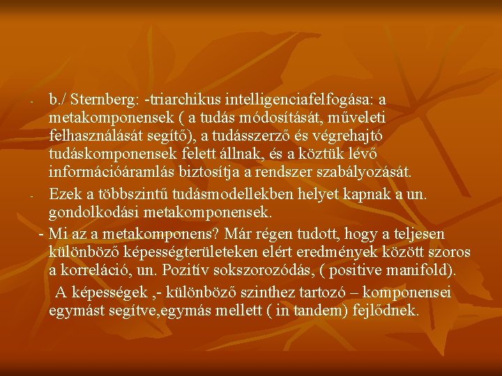 b. / Sternberg: -triarchikus intelligenciafelfogása: a metakomponensek ( a tudás módosítását, műveleti felhasználását segítő),