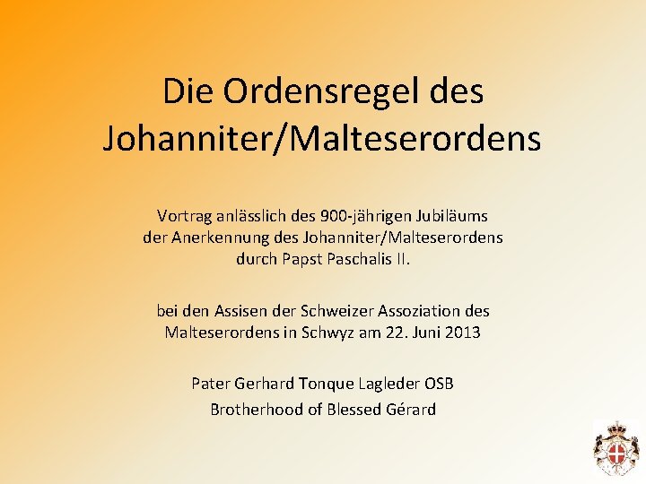 Die Ordensregel des Johanniter/Malteserordens Vortrag anlässlich des 900 -jährigen Jubiläums der Anerkennung des Johanniter/Malteserordens